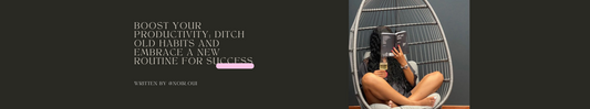 Boost Your Productivity: Ditch Old Habits and Embrace a New Routine for Success